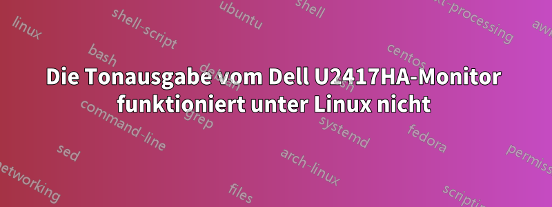 Die Tonausgabe vom Dell U2417HA-Monitor funktioniert unter Linux nicht