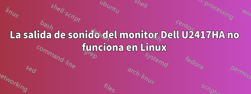 La salida de sonido del monitor Dell U2417HA no funciona en Linux