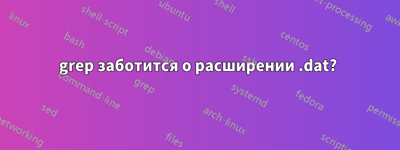 grep заботится о расширении .dat?
