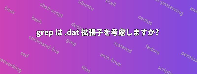 grep は .dat 拡張子を考慮しますか?