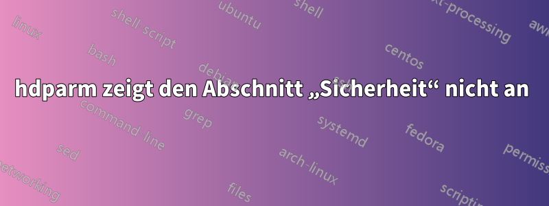 hdparm zeigt den Abschnitt „Sicherheit“ nicht an