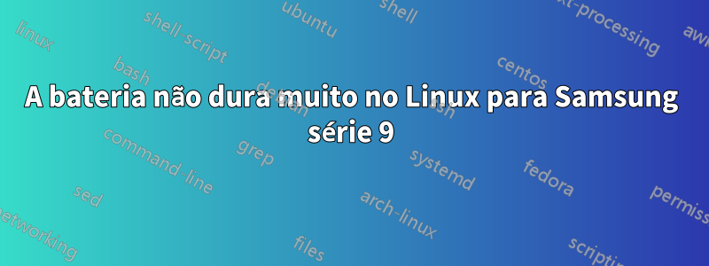 A bateria não dura muito no Linux para Samsung série 9