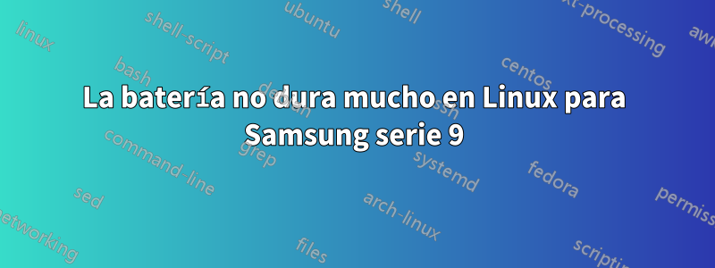 La batería no dura mucho en Linux para Samsung serie 9