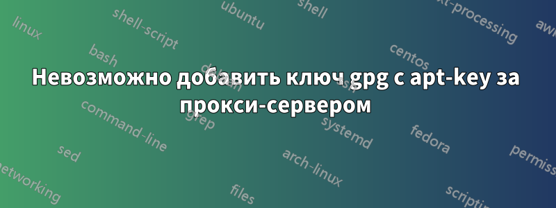 Невозможно добавить ключ gpg с apt-key за прокси-сервером