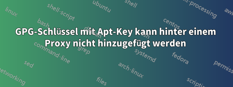 GPG-Schlüssel mit Apt-Key kann hinter einem Proxy nicht hinzugefügt werden