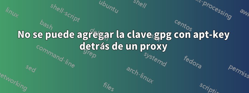 No se puede agregar la clave gpg con apt-key detrás de un proxy