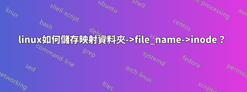 linux如何儲存映射資​​料夾->file_name->inode？
