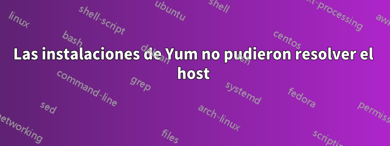 Las instalaciones de Yum no pudieron resolver el host