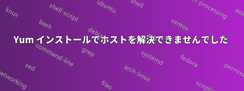 Yum インストールでホストを解決できませんでした