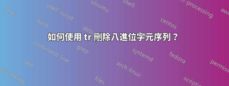 如何使用 tr 刪除八進位字元序列？