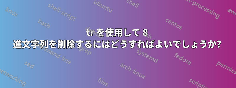 tr を使用して 8 進文字列を削除するにはどうすればよいでしょうか?