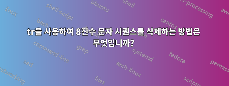tr을 사용하여 8진수 문자 시퀀스를 삭제하는 방법은 무엇입니까?