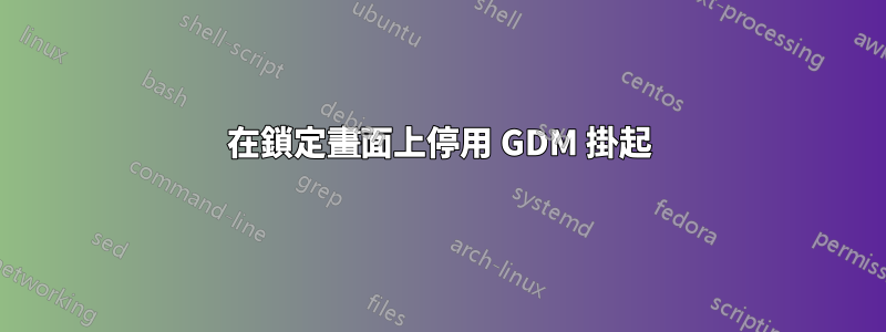 在鎖定畫面上停用 GDM 掛起
