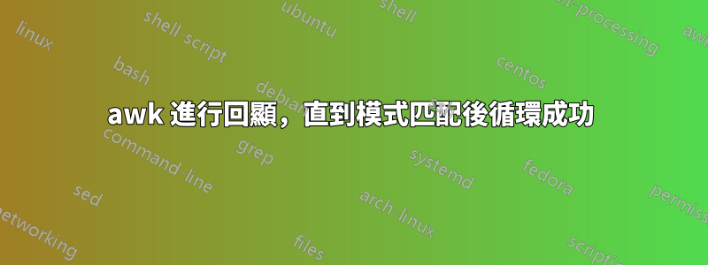 awk 進行回顯，直到模式匹配後循環成功