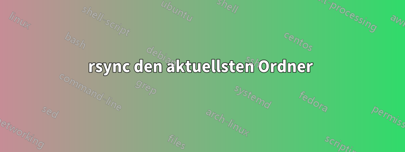 rsync den aktuellsten Ordner
