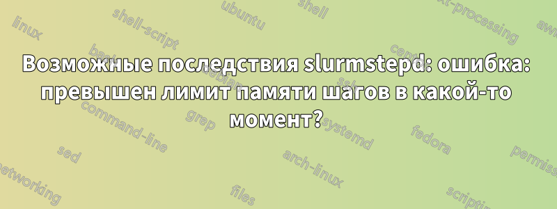 Возможные последствия slurmstepd: ошибка: превышен лимит памяти шагов в какой-то момент?
