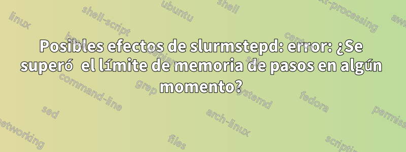 Posibles efectos de slurmstepd: error: ¿Se superó el límite de memoria de pasos en algún momento?