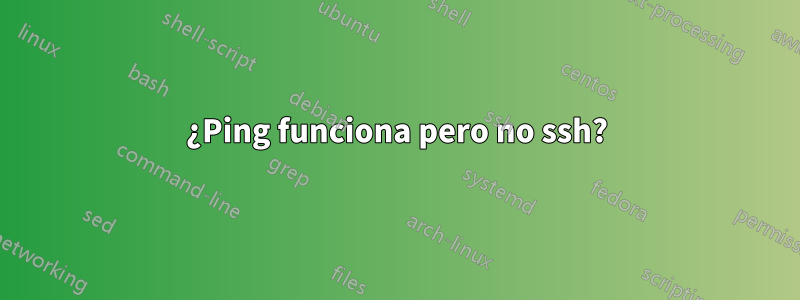 ¿Ping funciona pero no ssh?