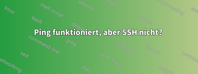 Ping funktioniert, aber SSH nicht?