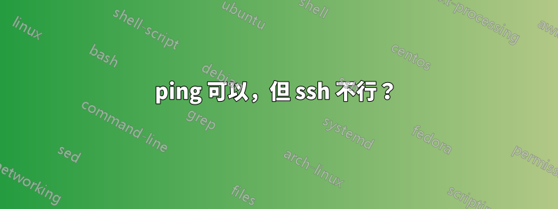 ping 可以，但 ssh 不行？