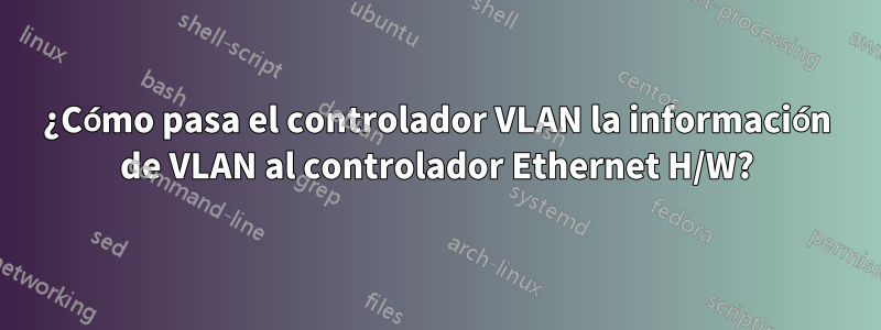 ¿Cómo pasa el controlador VLAN la información de VLAN al controlador Ethernet H/W?