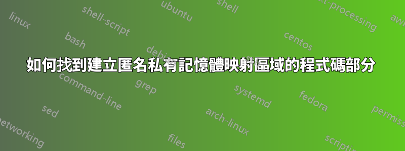 如何找到建立匿名私有記憶體映射區域的程式碼部分