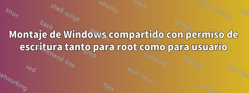Montaje de Windows compartido con permiso de escritura tanto para root como para usuario