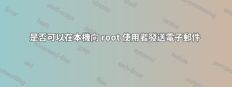 是否可以在本機向 root 使用者發送電子郵件