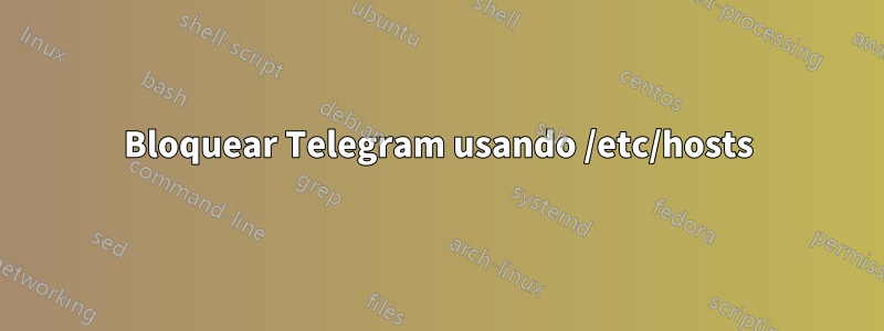 Bloquear Telegram usando /etc/hosts