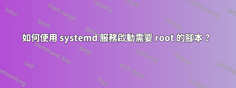 如何使用 systemd 服務啟動需要 root 的腳本？