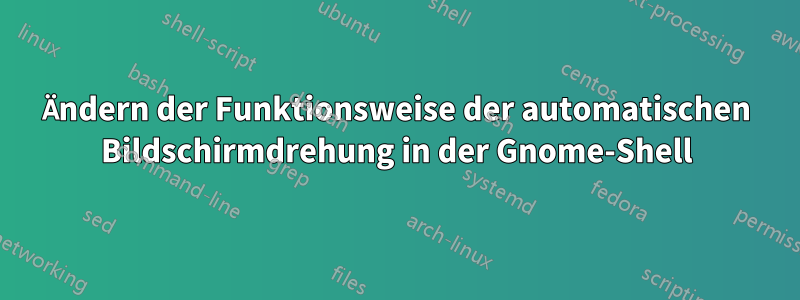 Ändern der Funktionsweise der automatischen Bildschirmdrehung in der Gnome-Shell