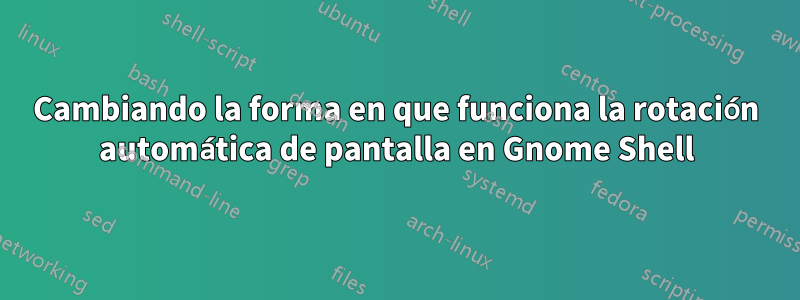 Cambiando la forma en que funciona la rotación automática de pantalla en Gnome Shell