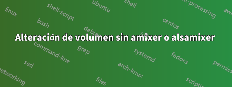 Alteración de volumen sin amixer o alsamixer