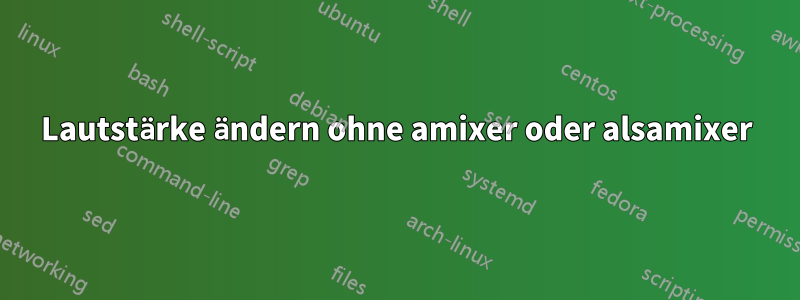 Lautstärke ändern ohne amixer oder alsamixer