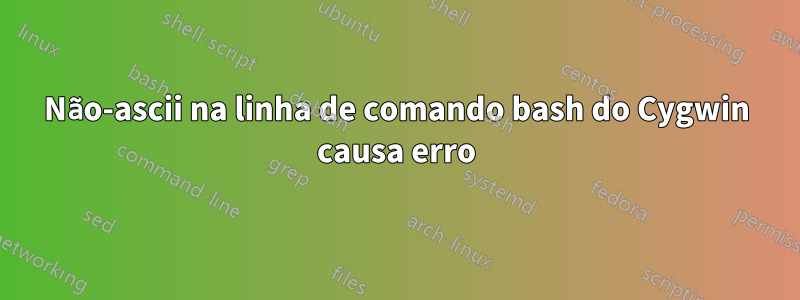 Não-ascii na linha de comando bash do Cygwin causa erro
