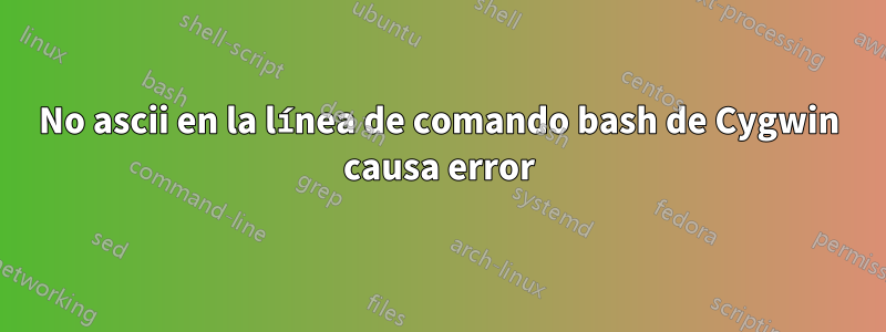No ascii en la línea de comando bash de Cygwin causa error