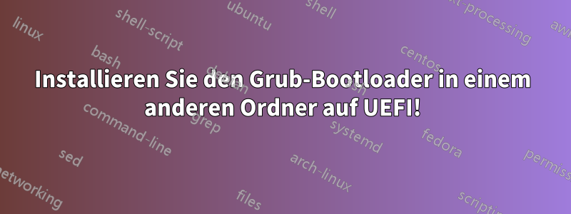 Installieren Sie den Grub-Bootloader in einem anderen Ordner auf UEFI!