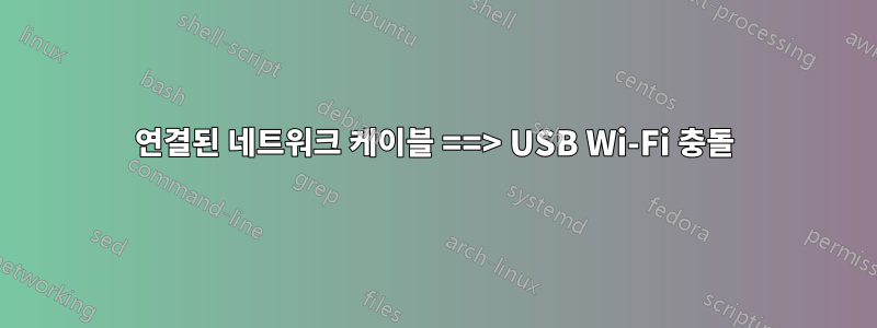 연결된 네트워크 케이블 ==> USB Wi-Fi 충돌