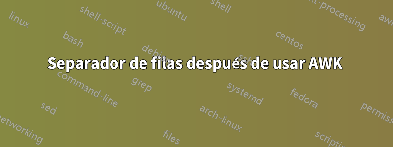 Separador de filas después de usar AWK