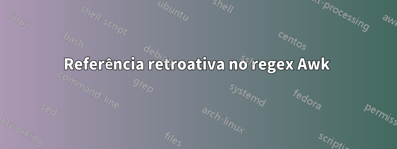 Referência retroativa no regex Awk