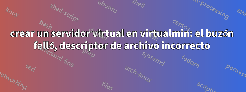 crear un servidor virtual en virtualmin: el buzón falló, descriptor de archivo incorrecto