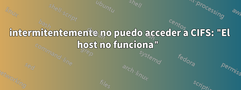 intermitentemente no puedo acceder a CIFS: "El host no funciona"