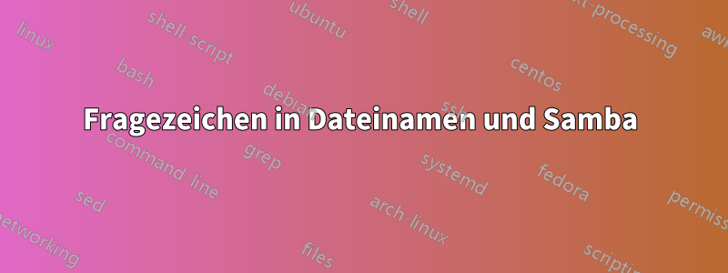 Fragezeichen in Dateinamen und Samba