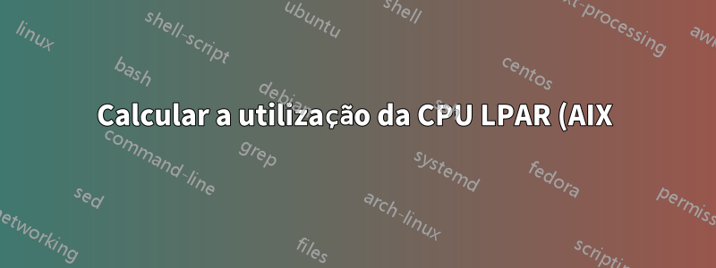 Calcular a utilização da CPU LPAR (AIX)