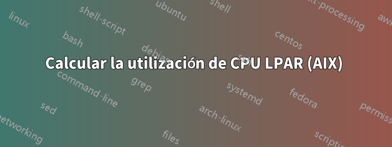 Calcular la utilización de CPU LPAR (AIX)