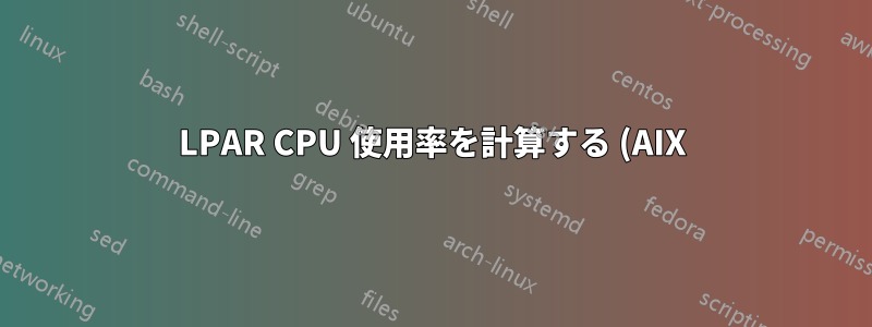 LPAR CPU 使用率を計算する (AIX)