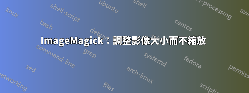 ImageMagick：調整影像大小而不縮放