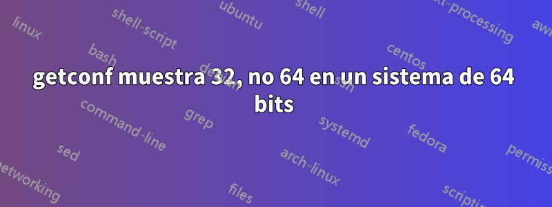 getconf muestra 32, no 64 en un sistema de 64 bits