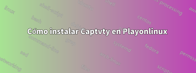 Cómo instalar Captvty en Playonlinux