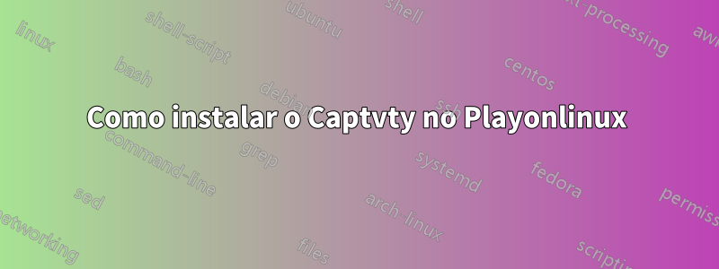 Como instalar o Captvty no Playonlinux